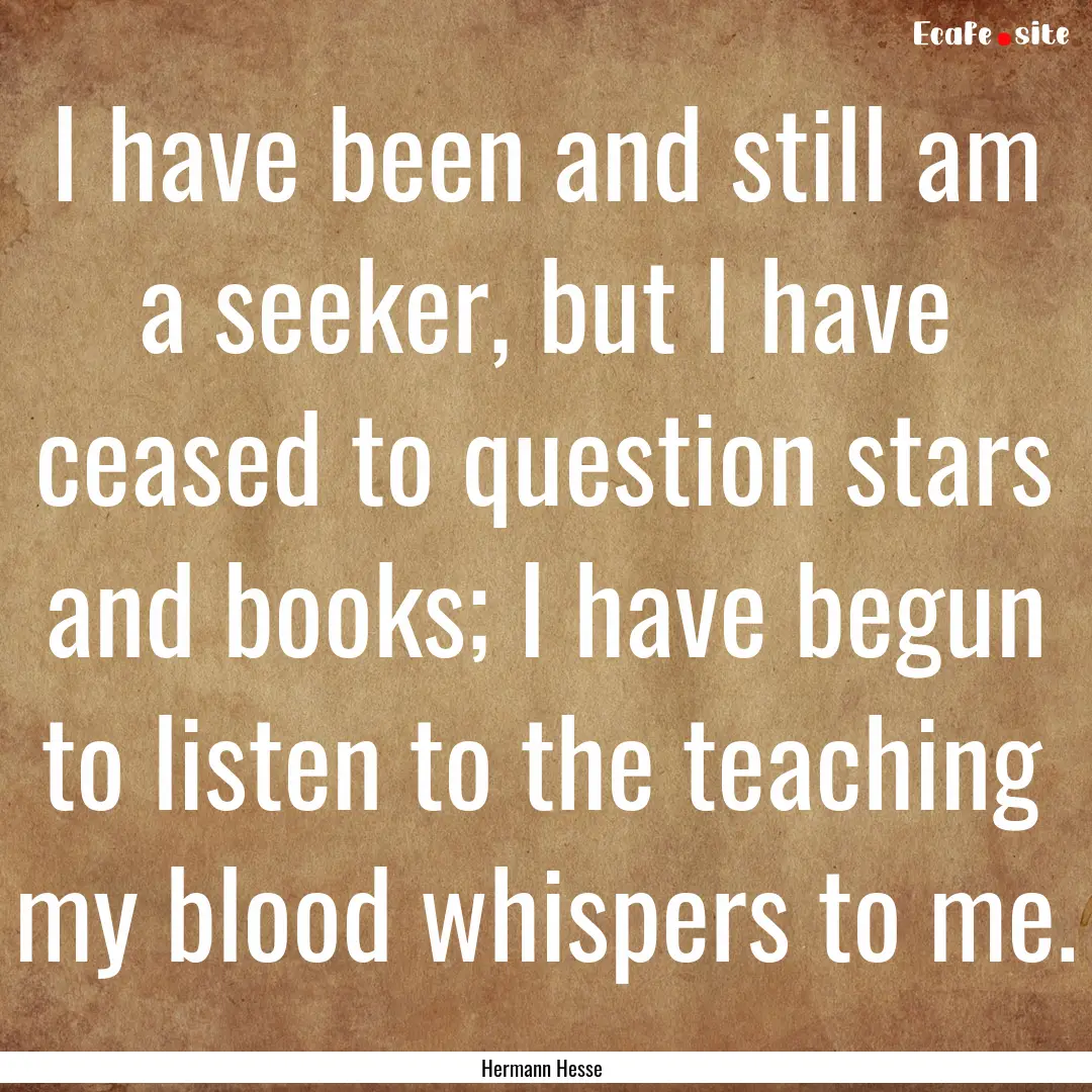 I have been and still am a seeker, but I.... : Quote by Hermann Hesse