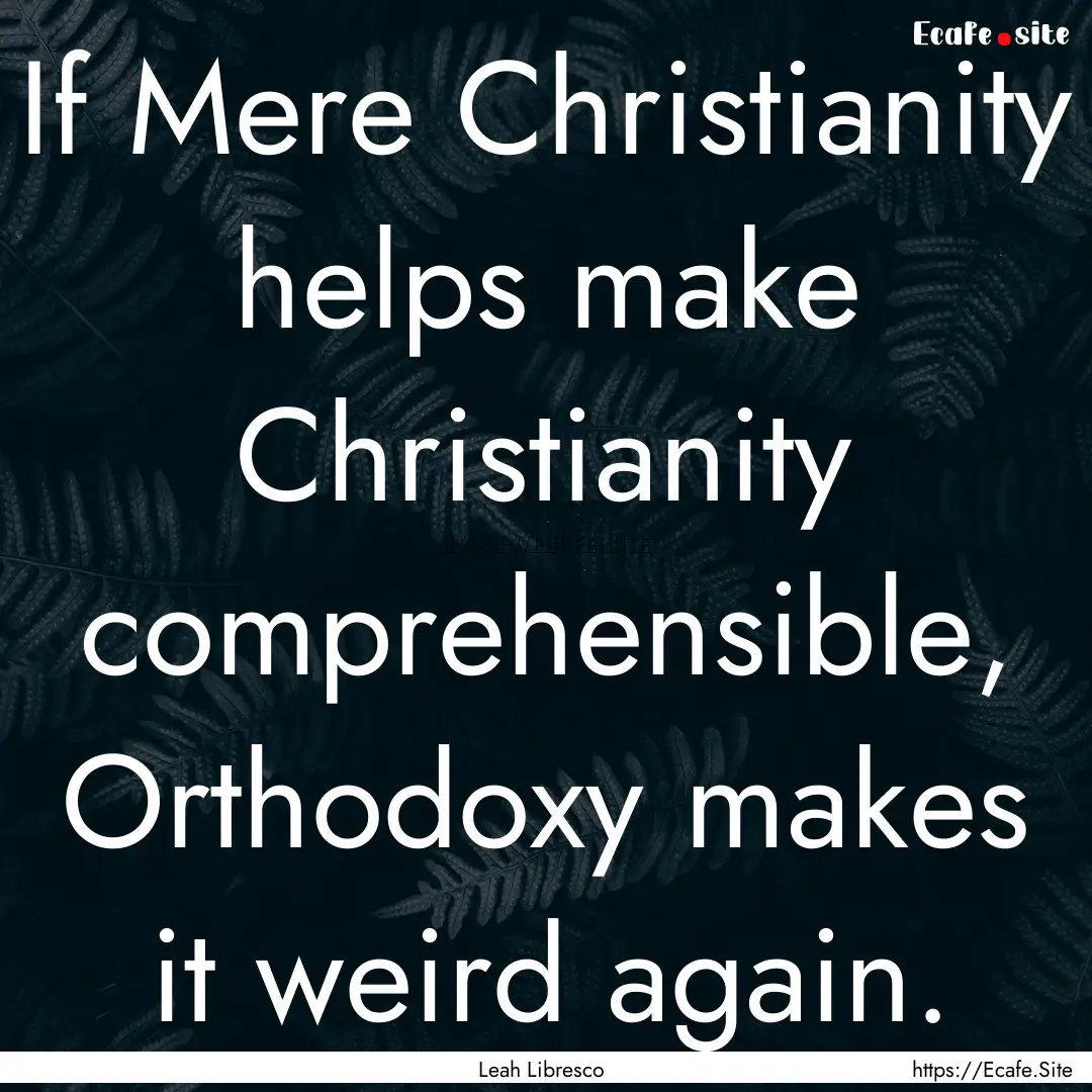 If Mere Christianity helps make Christianity.... : Quote by Leah Libresco