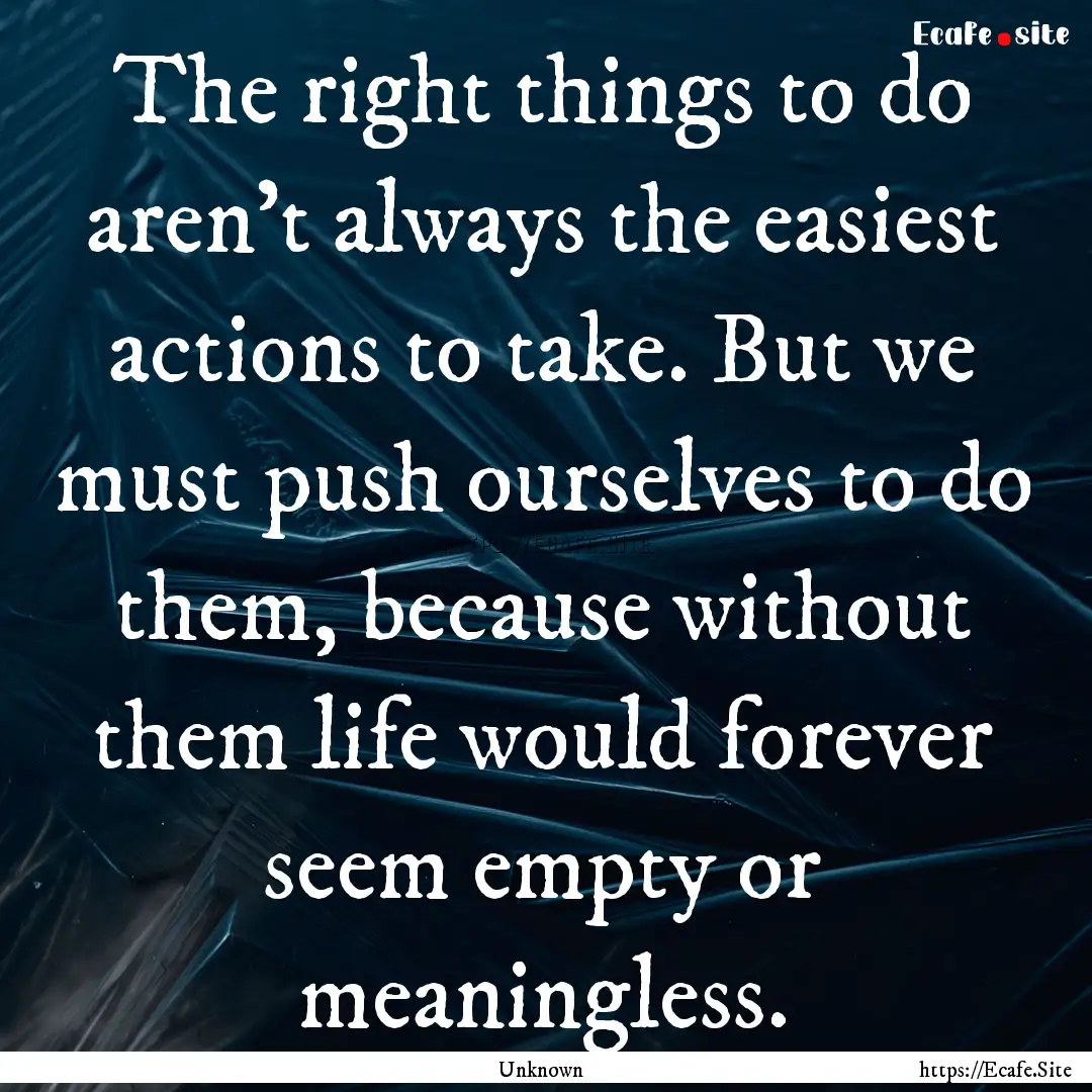 The right things to do aren't always the.... : Quote by Unknown