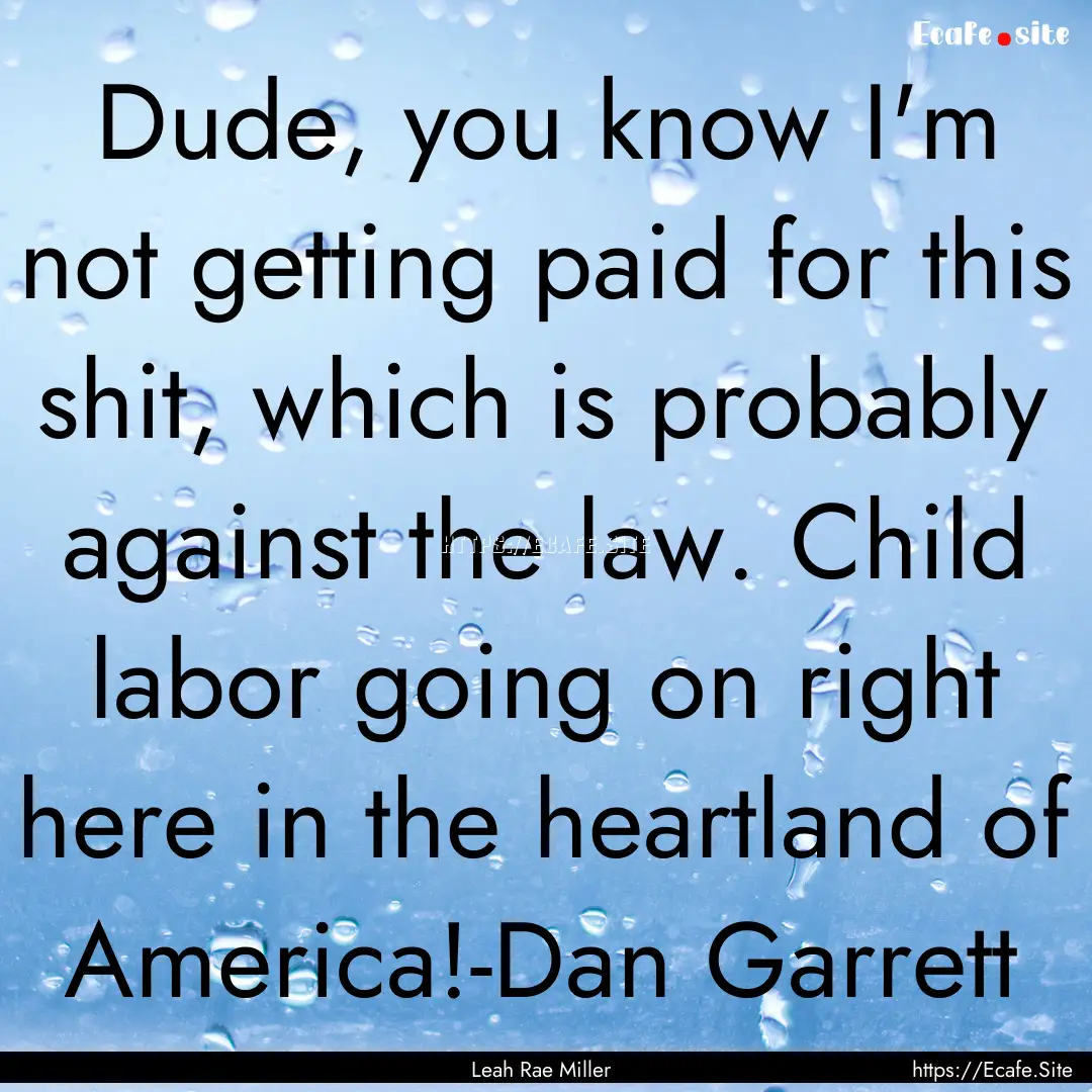 Dude, you know I'm not getting paid for this.... : Quote by Leah Rae Miller