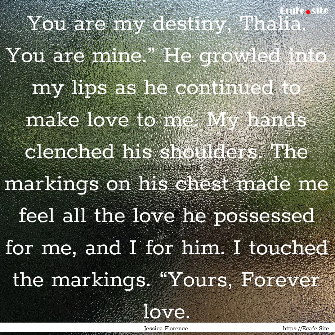 You are my destiny, Thalia. You are mine.”.... : Quote by Jessica Florence