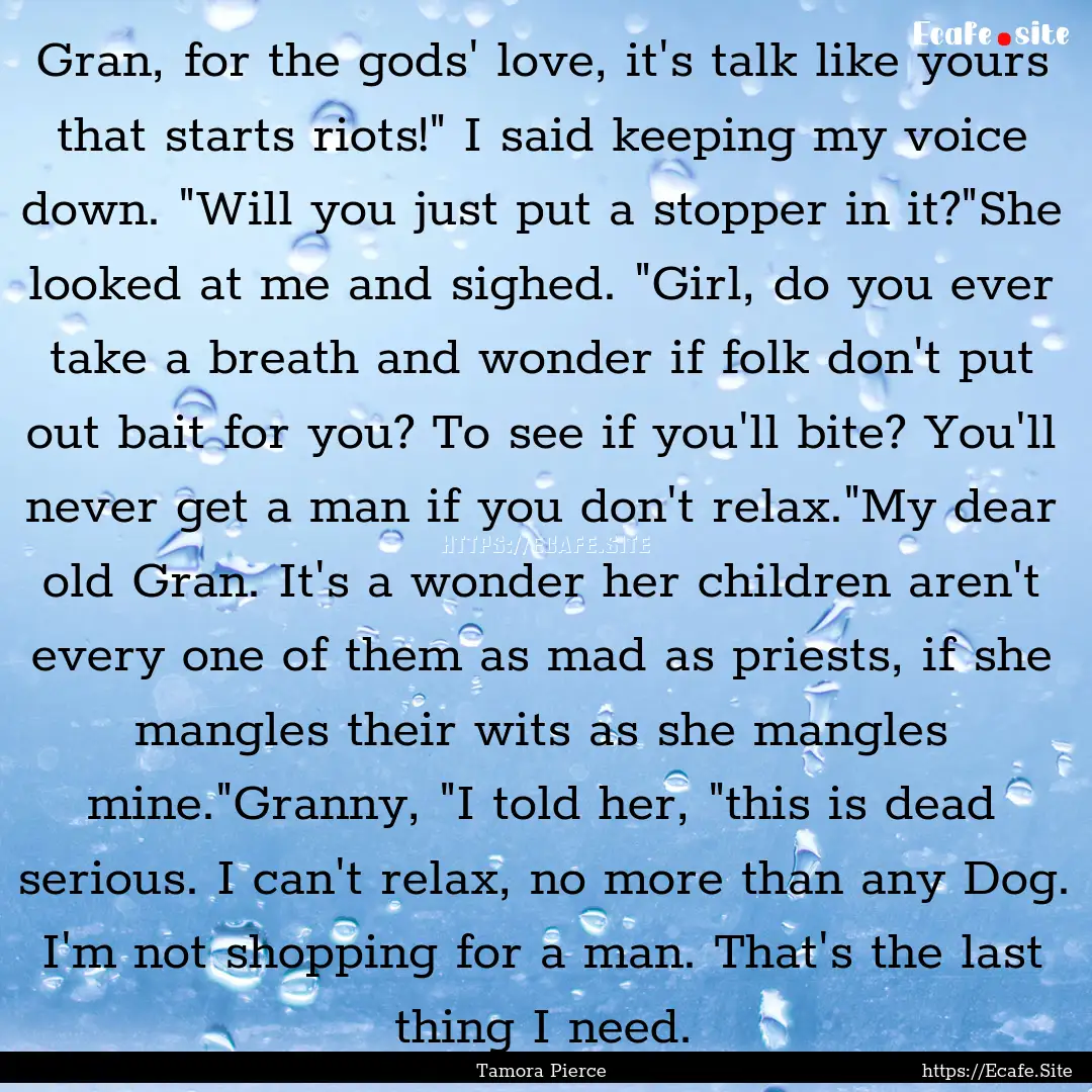 Gran, for the gods' love, it's talk like.... : Quote by Tamora Pierce