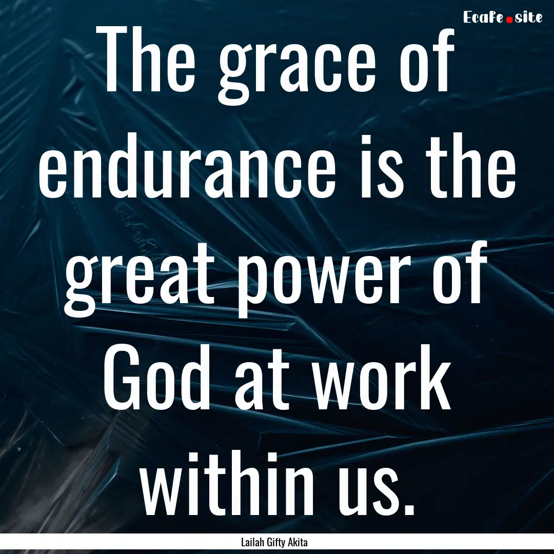 The grace of endurance is the great power.... : Quote by Lailah Gifty Akita