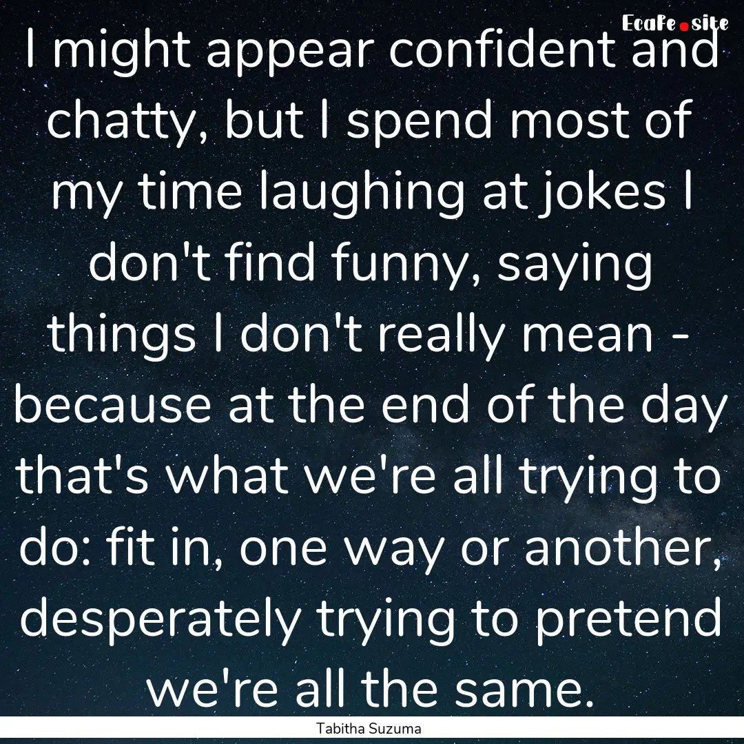 I might appear confident and chatty, but.... : Quote by Tabitha Suzuma