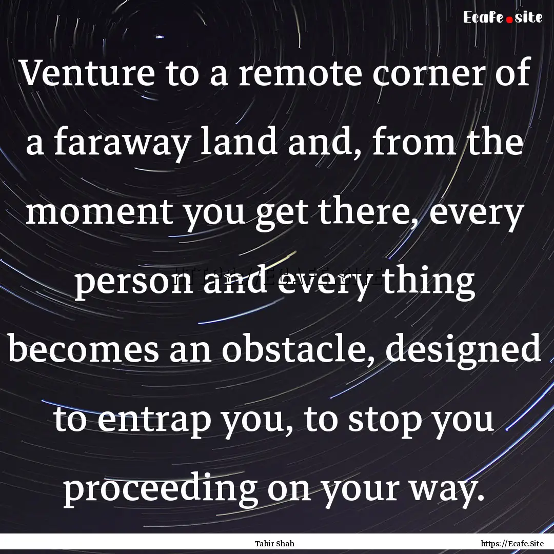 Venture to a remote corner of a faraway land.... : Quote by Tahir Shah