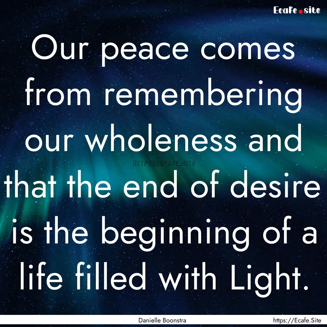 Our peace comes from remembering our wholeness.... : Quote by Danielle Boonstra