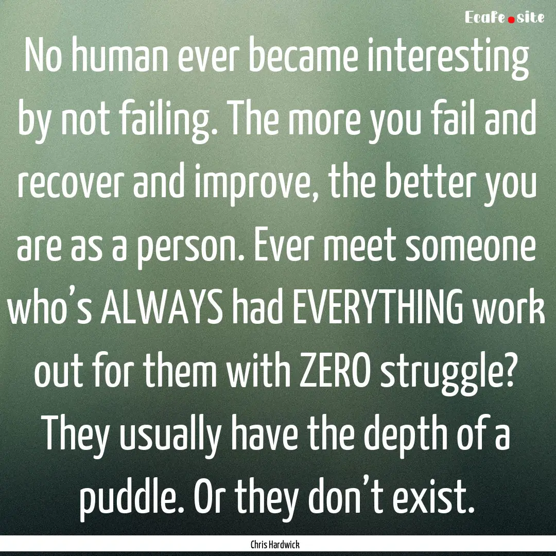 No human ever became interesting by not failing..... : Quote by Chris Hardwick