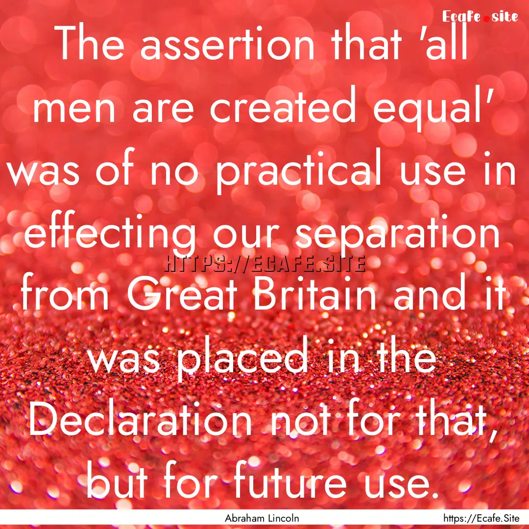 The assertion that 'all men are created equal'.... : Quote by Abraham Lincoln