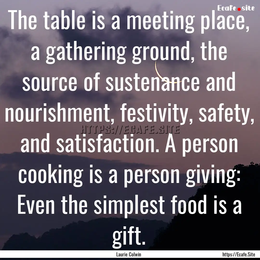 The table is a meeting place, a gathering.... : Quote by Laurie Colwin