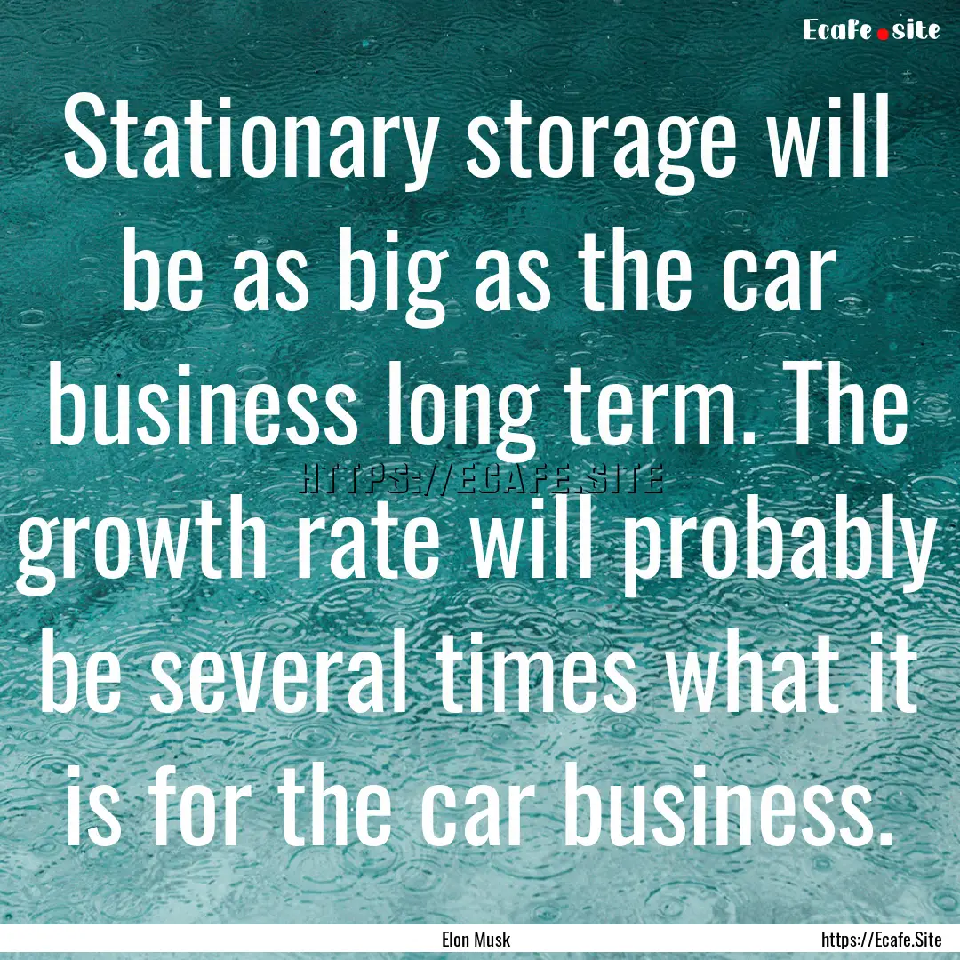 Stationary storage will be as big as the.... : Quote by Elon Musk