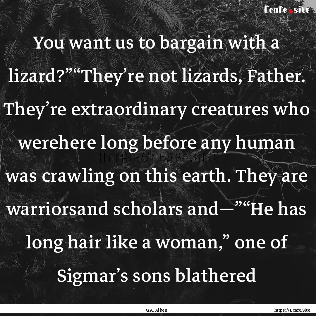 You want us to bargain with a lizard?”“They’re.... : Quote by G.A. Aiken