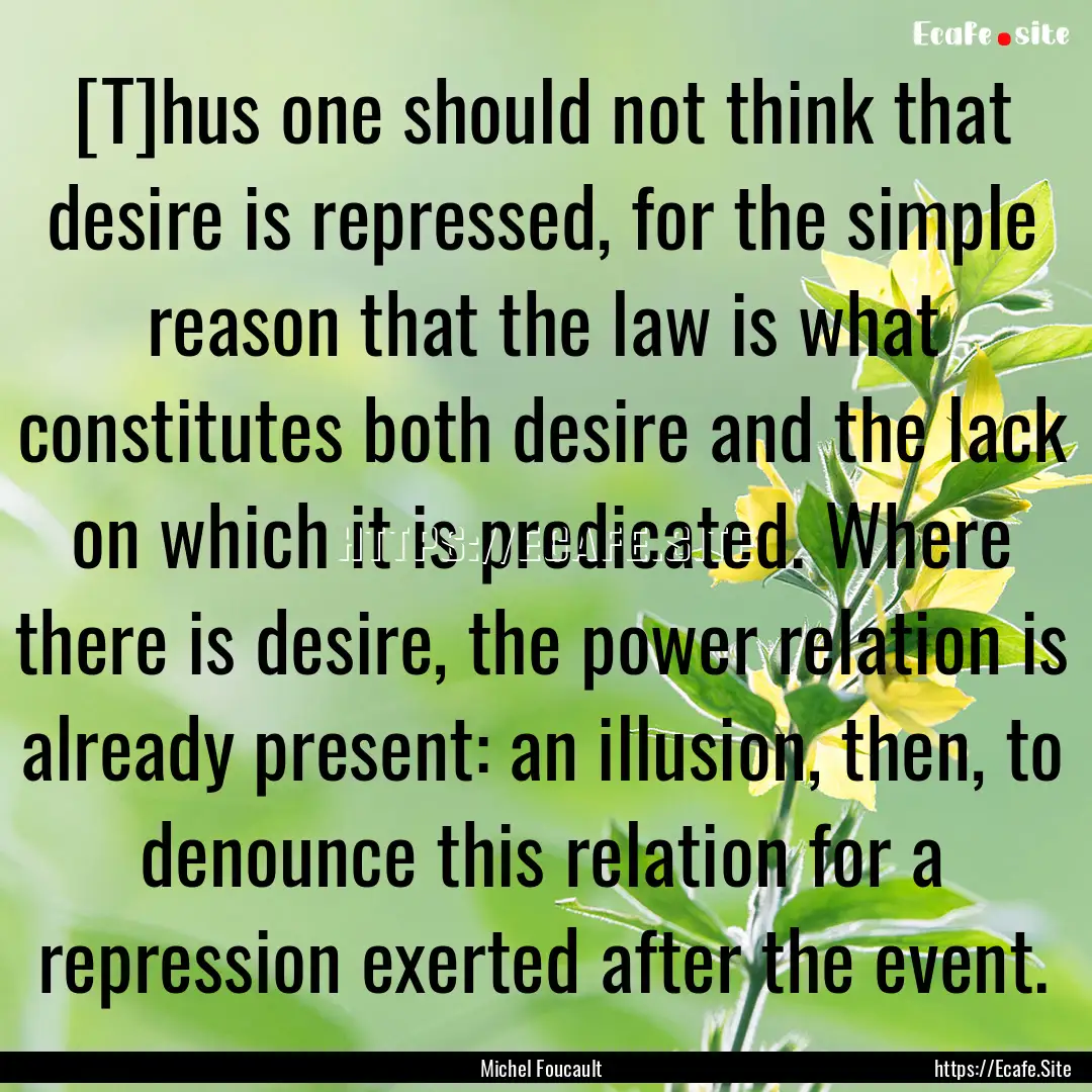 [T]hus one should not think that desire is.... : Quote by Michel Foucault