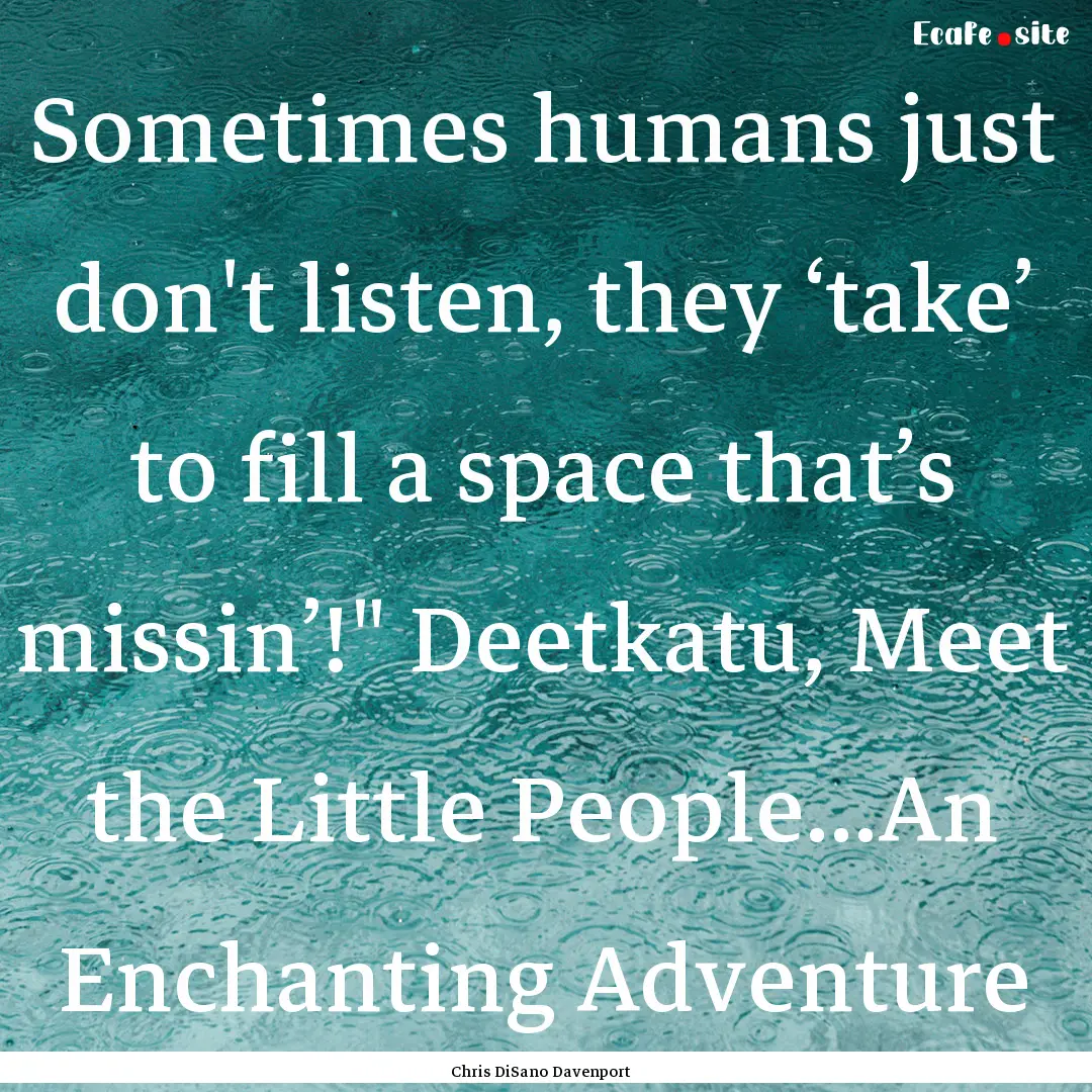 Sometimes humans just don't listen, they.... : Quote by Chris DiSano Davenport