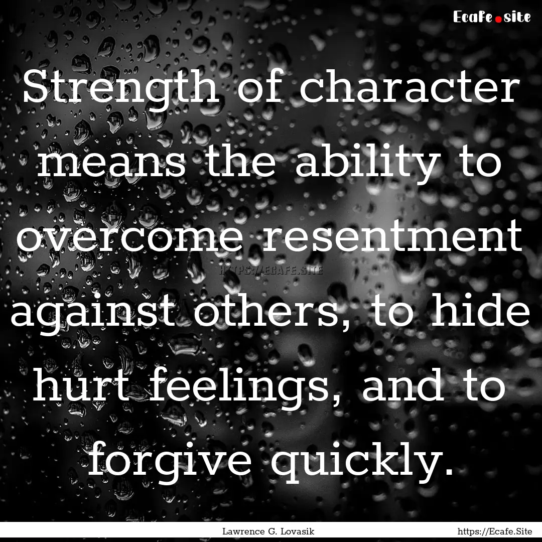 Strength of character means the ability to.... : Quote by Lawrence G. Lovasik