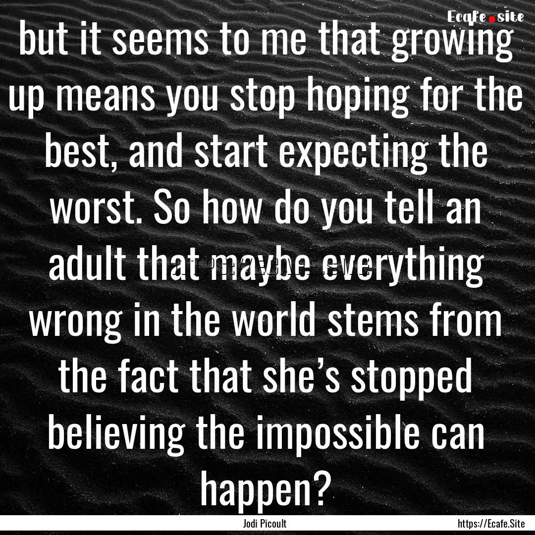 but it seems to me that growing up means.... : Quote by Jodi Picoult