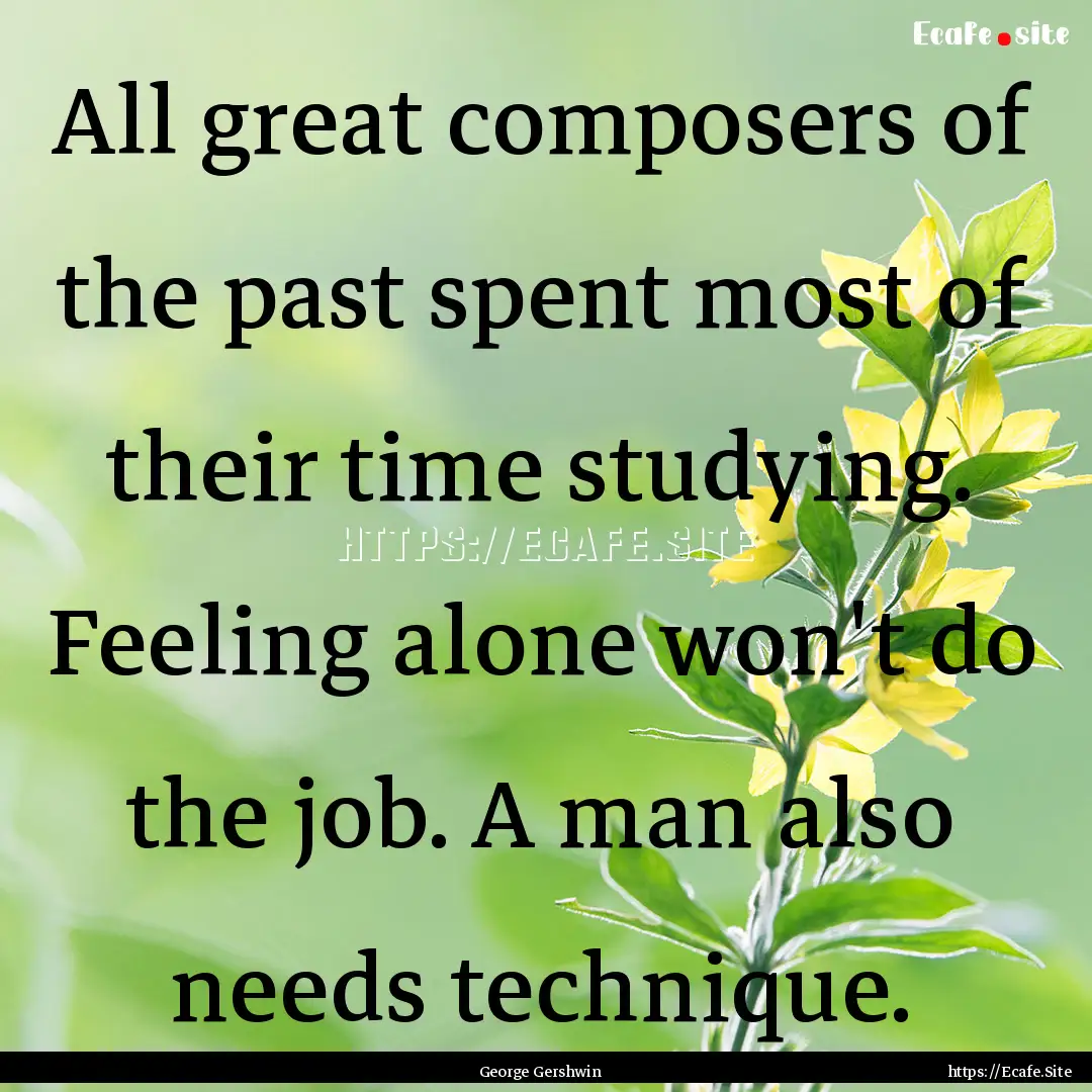 All great composers of the past spent most.... : Quote by George Gershwin