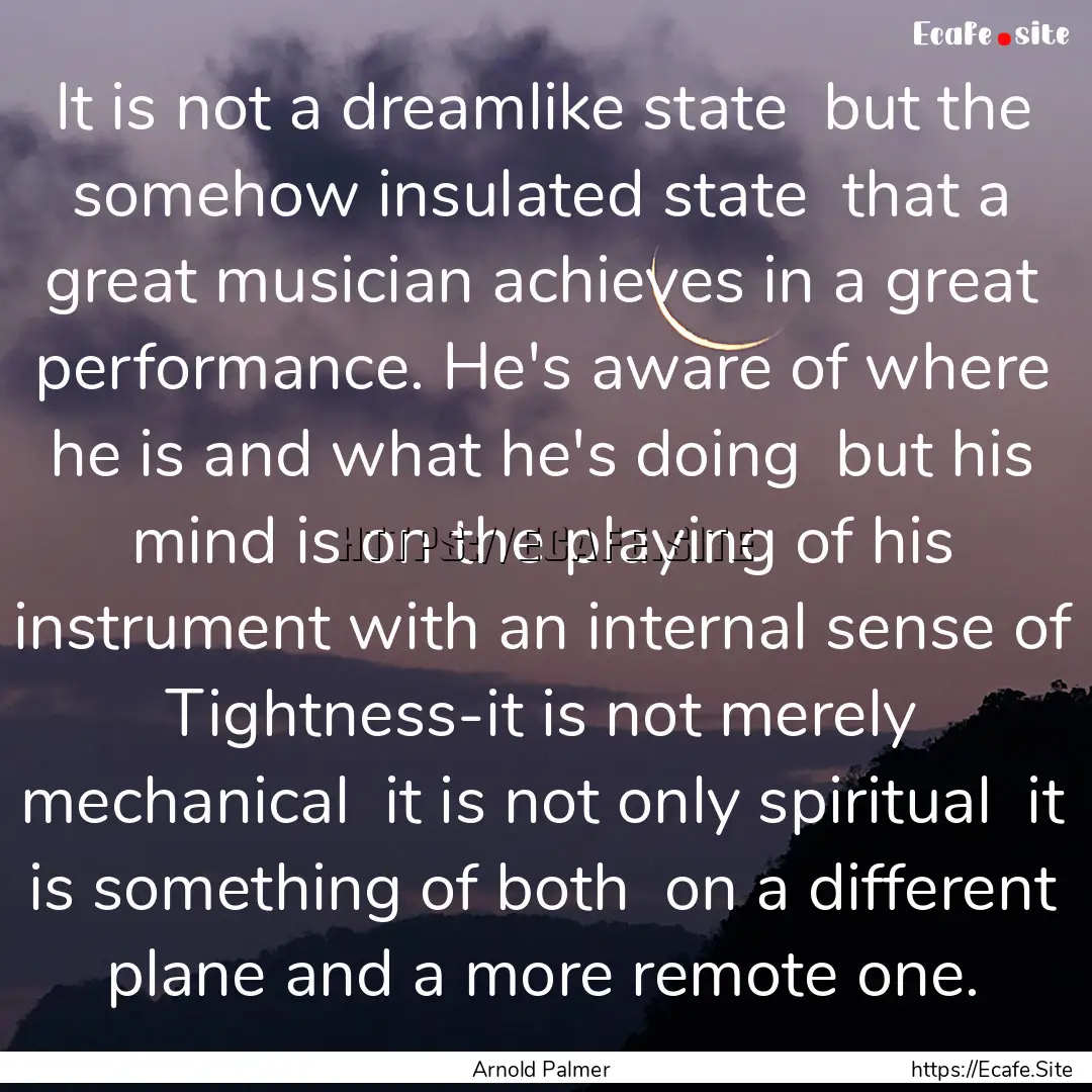 It is not a dreamlike state but the somehow.... : Quote by Arnold Palmer