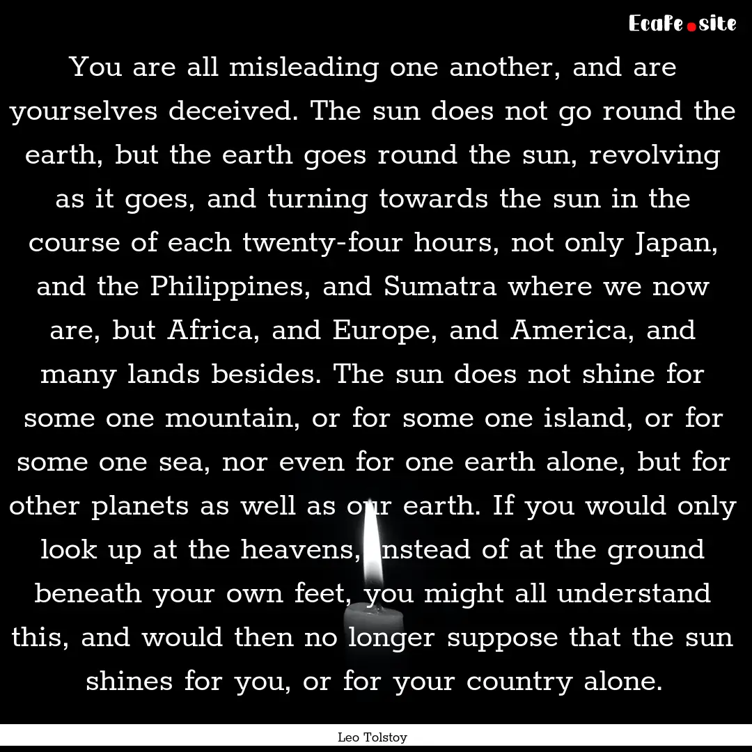 You are all misleading one another, and are.... : Quote by Leo Tolstoy