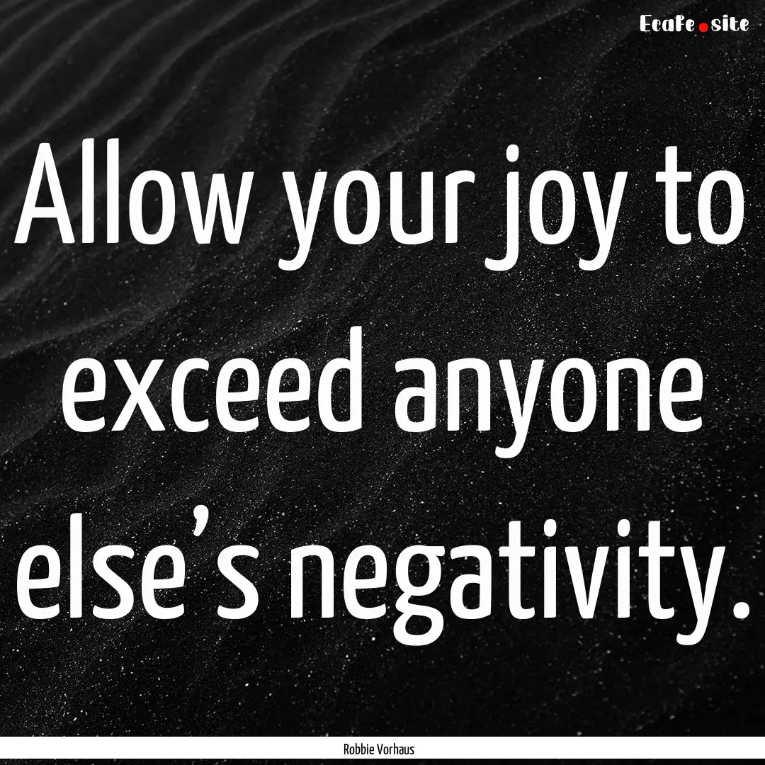 Allow your joy to exceed anyone else’s.... : Quote by Robbie Vorhaus