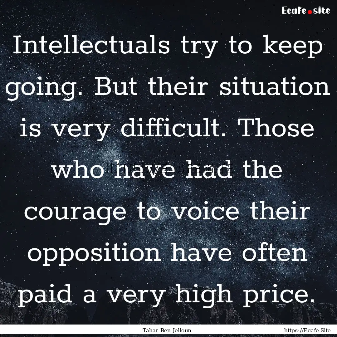 Intellectuals try to keep going. But their.... : Quote by Tahar Ben Jelloun