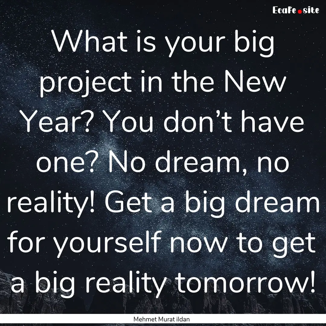 What is your big project in the New Year?.... : Quote by Mehmet Murat ildan