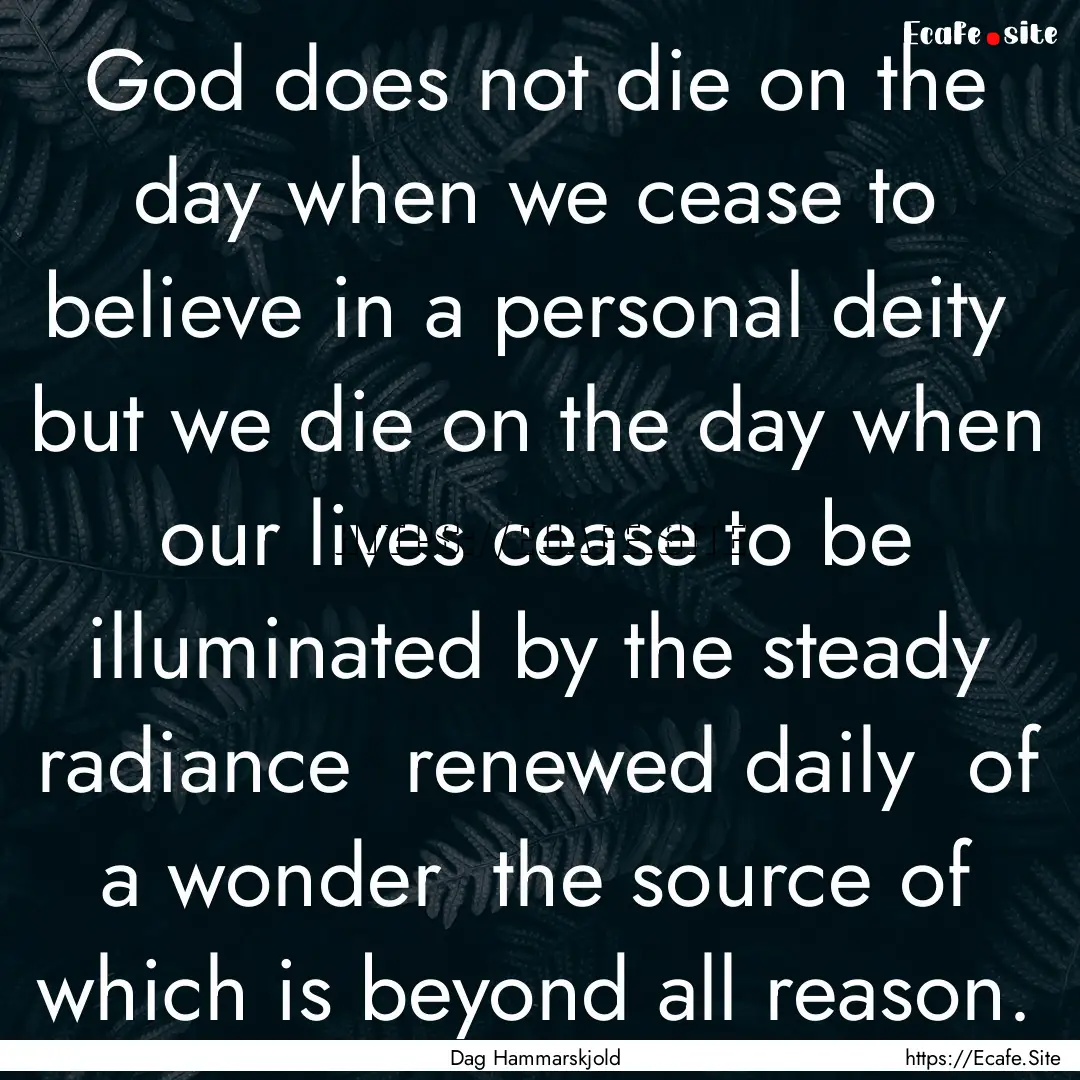 God does not die on the day when we cease.... : Quote by Dag Hammarskjold