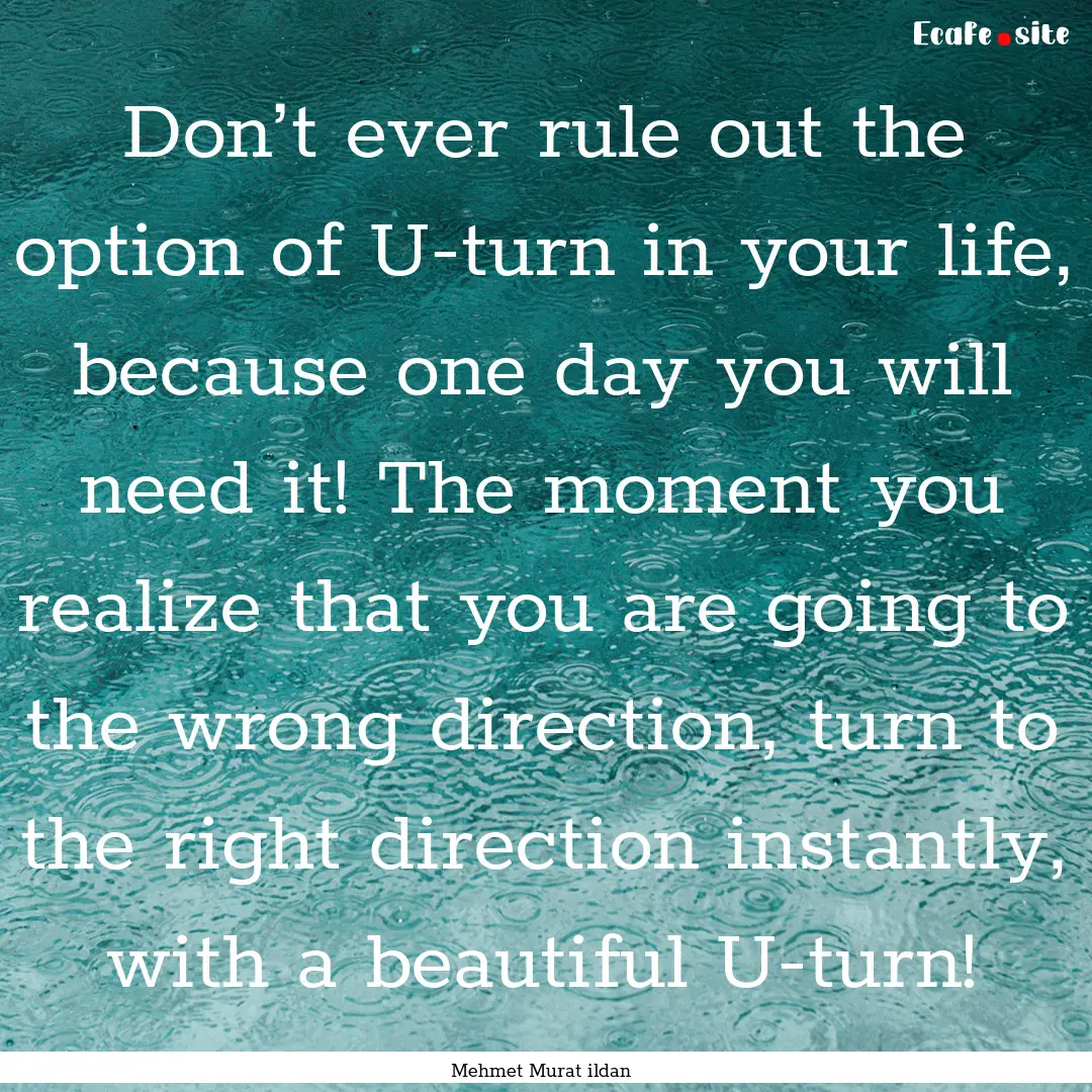 Don’t ever rule out the option of U-turn.... : Quote by Mehmet Murat ildan