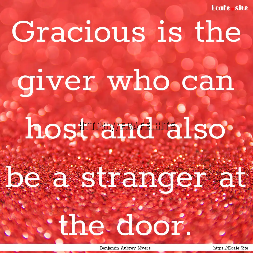 Gracious is the giver who can host and also.... : Quote by Benjamin Aubrey Myers