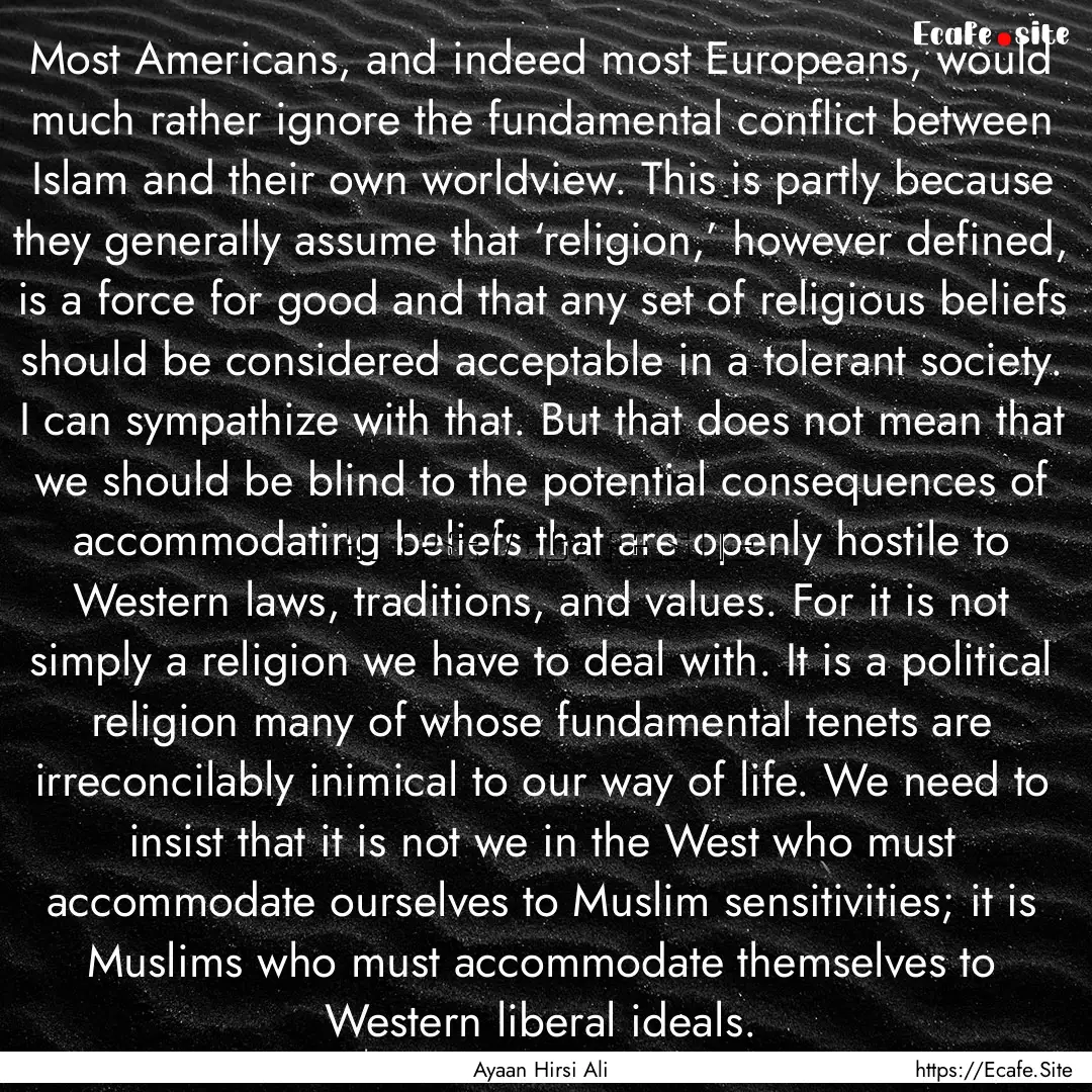 Most Americans, and indeed most Europeans,.... : Quote by Ayaan Hirsi Ali