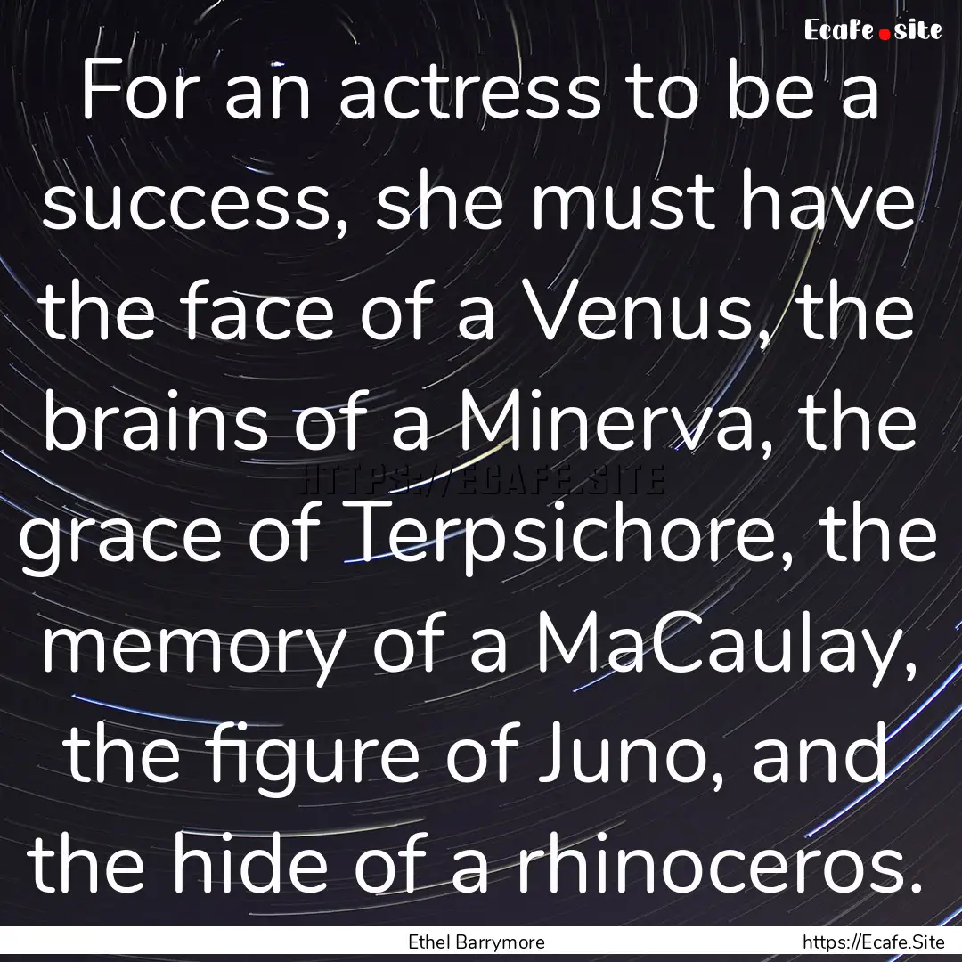 For an actress to be a success, she must.... : Quote by Ethel Barrymore