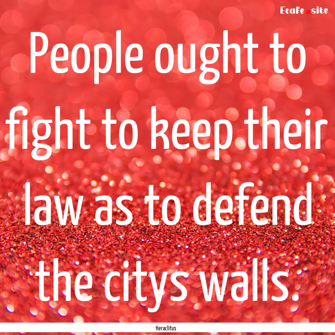 People ought to fight to keep their law as.... : Quote by Heraclitus