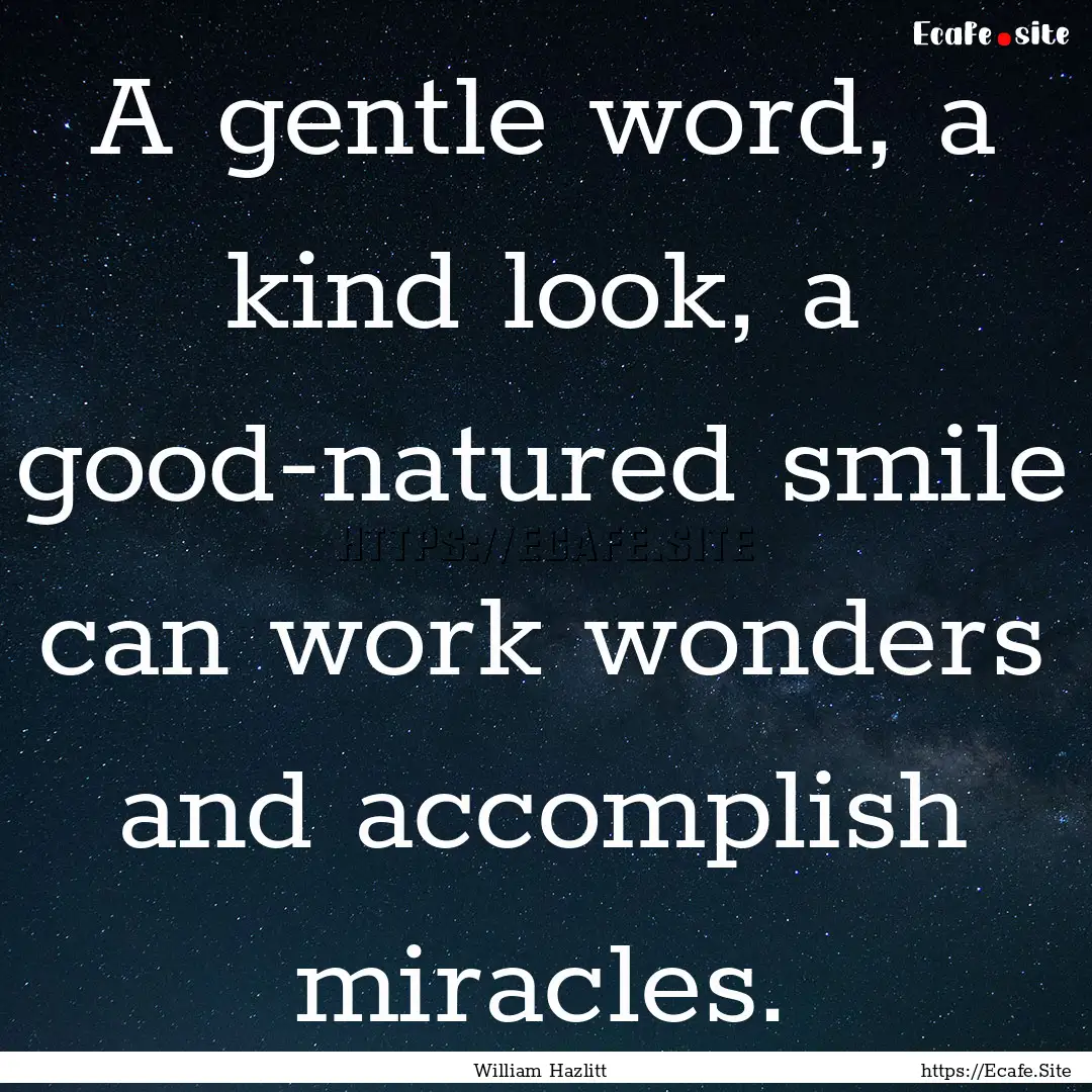 A gentle word, a kind look, a good-natured.... : Quote by William Hazlitt