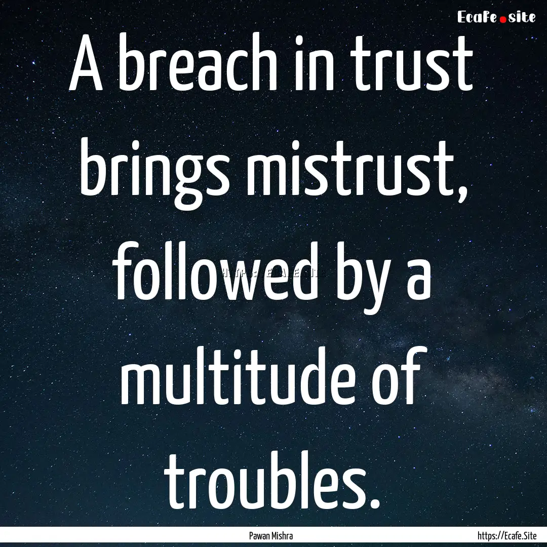 A breach in trust brings mistrust, followed.... : Quote by Pawan Mishra