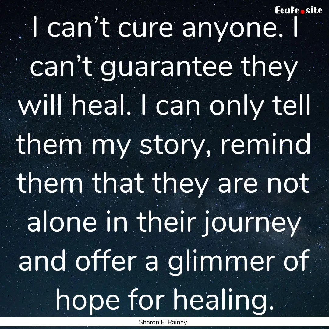 I can’t cure anyone. I can’t guarantee.... : Quote by Sharon E. Rainey