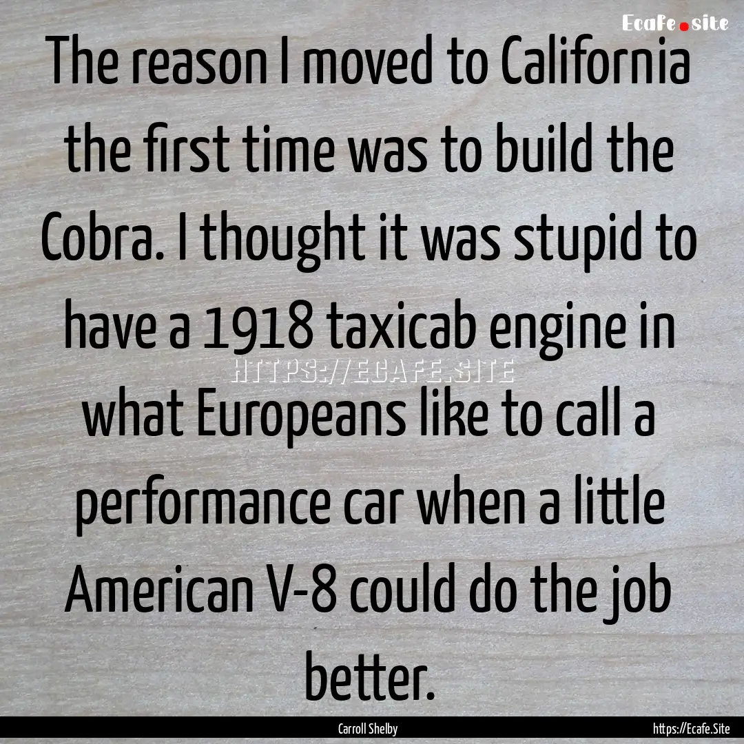 The reason I moved to California the first.... : Quote by Carroll Shelby