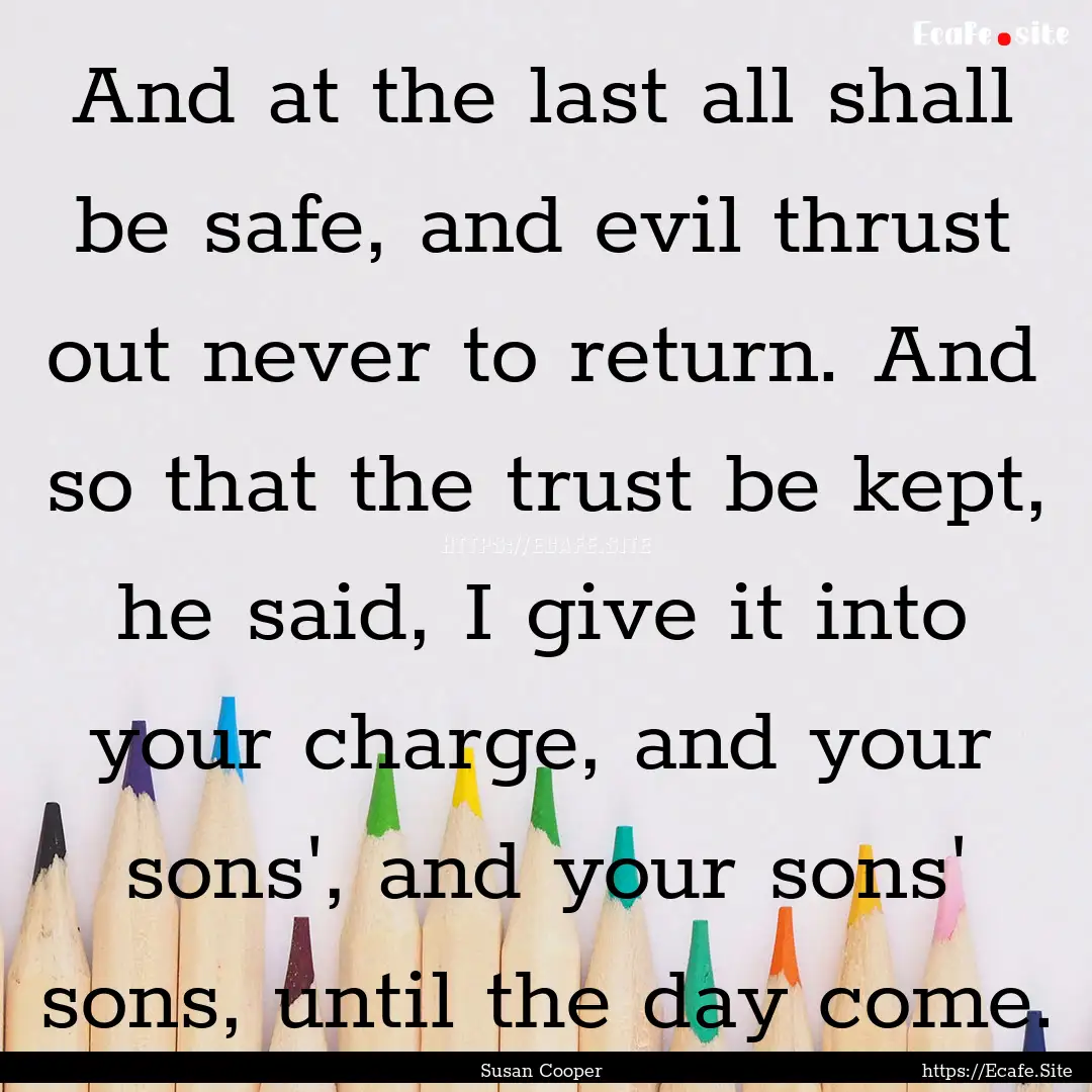 And at the last all shall be safe, and evil.... : Quote by Susan Cooper