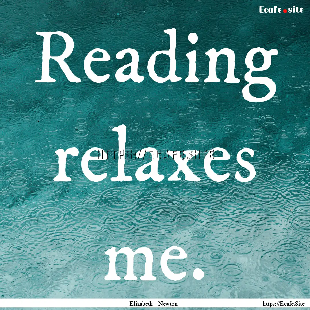 Reading relaxes me. : Quote by Elizabeth Newton