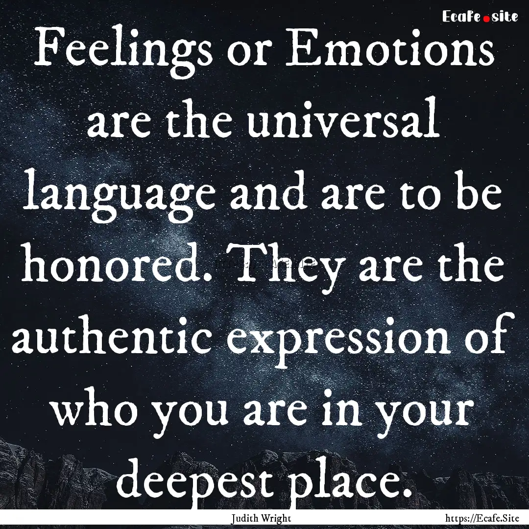 Feelings or Emotions are the universal language.... : Quote by Judith Wright