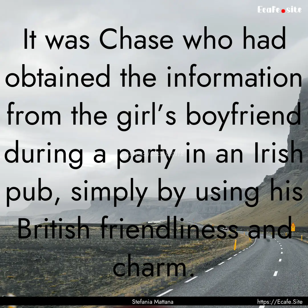 It was Chase who had obtained the information.... : Quote by Stefania Mattana