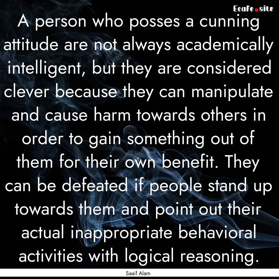 A person who posses a cunning attitude are.... : Quote by Saaif Alam