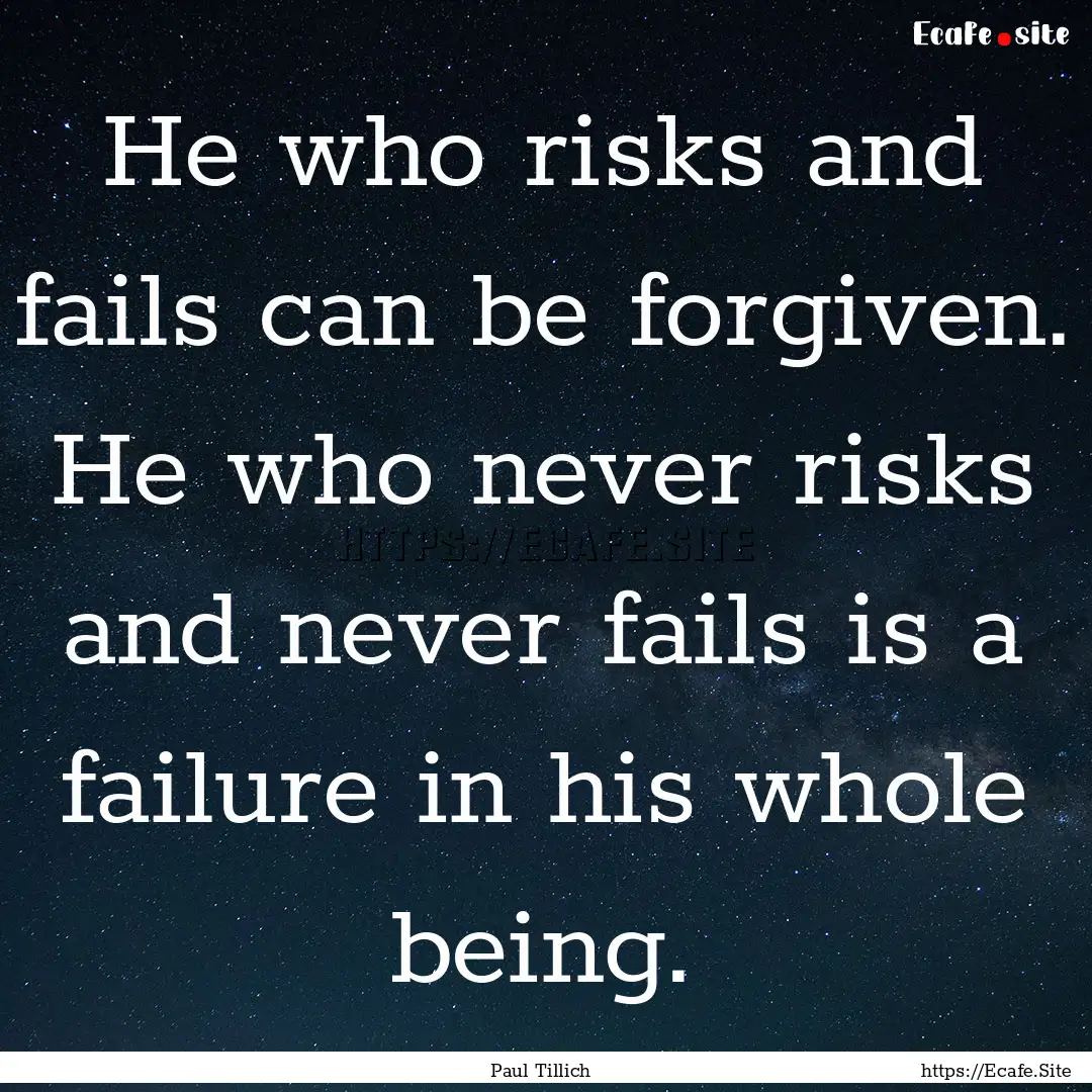 He who risks and fails can be forgiven. He.... : Quote by Paul Tillich