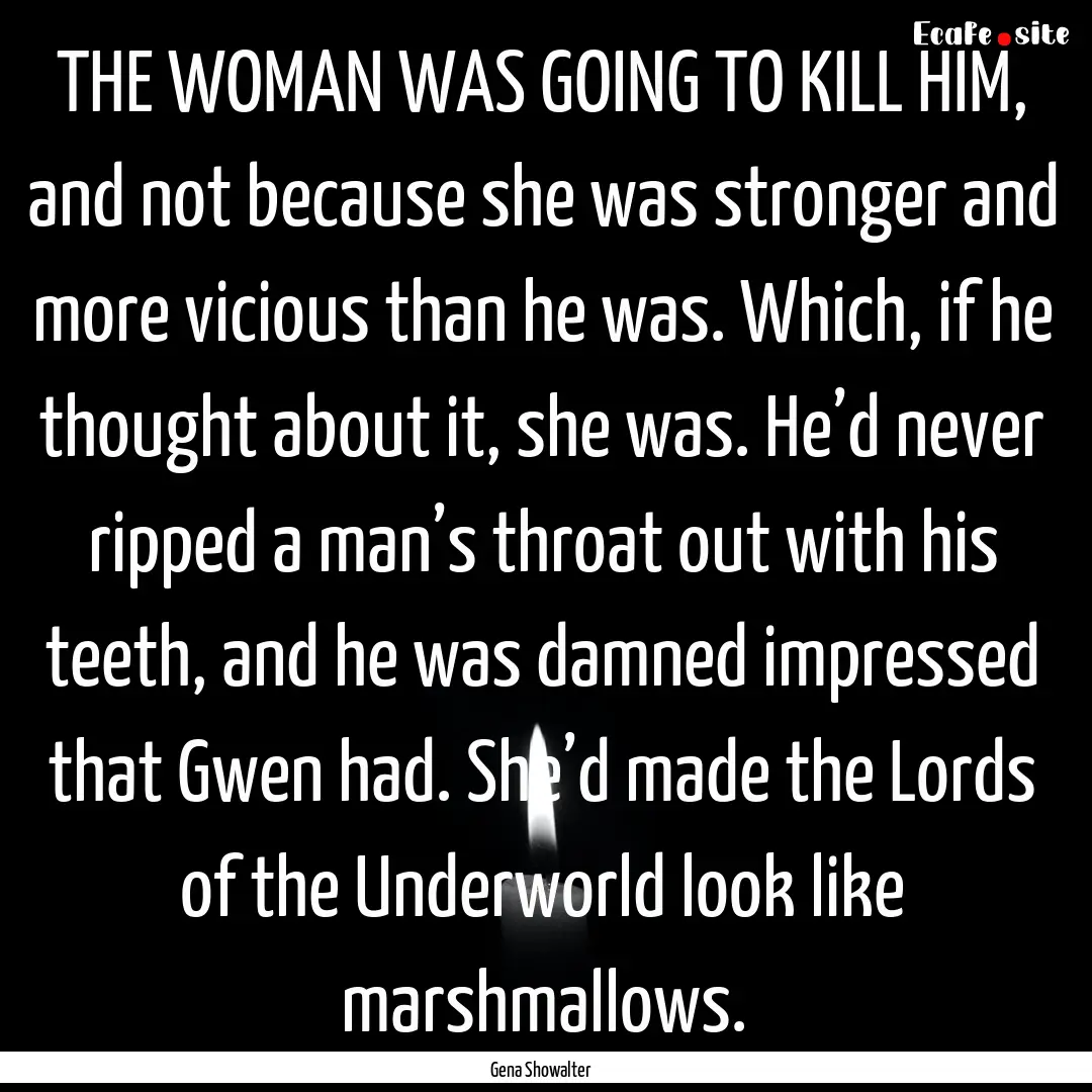 THE WOMAN WAS GOING TO KILL HIM, and not.... : Quote by Gena Showalter