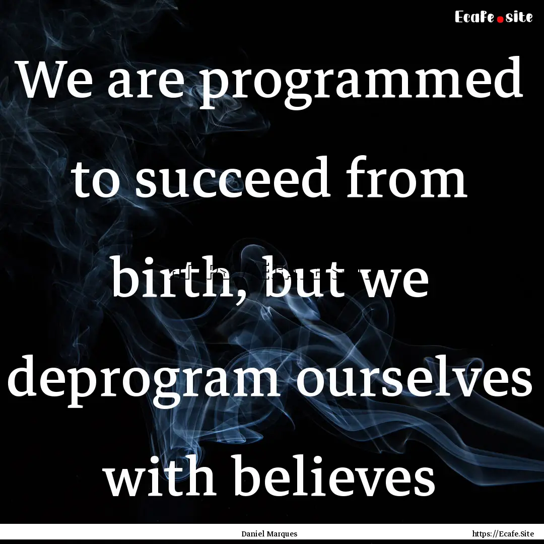 We are programmed to succeed from birth,.... : Quote by Daniel Marques