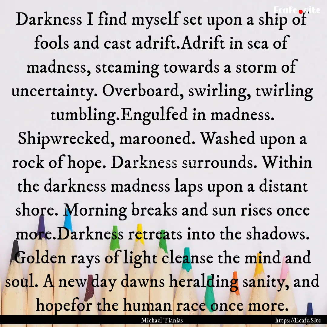 Darkness I find myself set upon a ship of.... : Quote by Michael Tianias