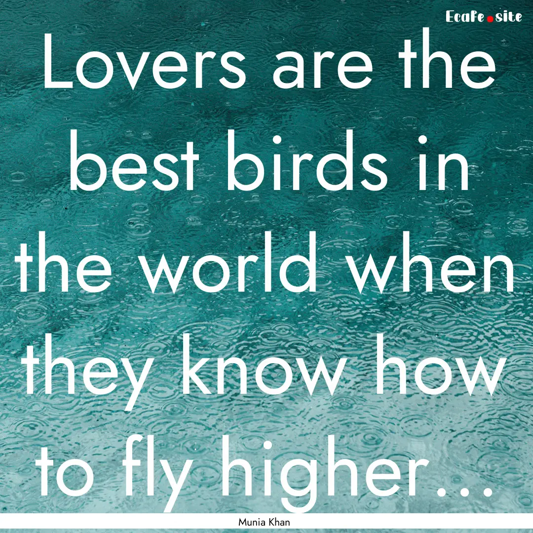 Lovers are the best birds in the world when.... : Quote by Munia Khan