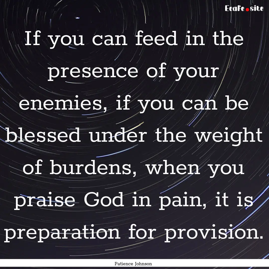 If you can feed in the presence of your enemies,.... : Quote by Patience Johnson