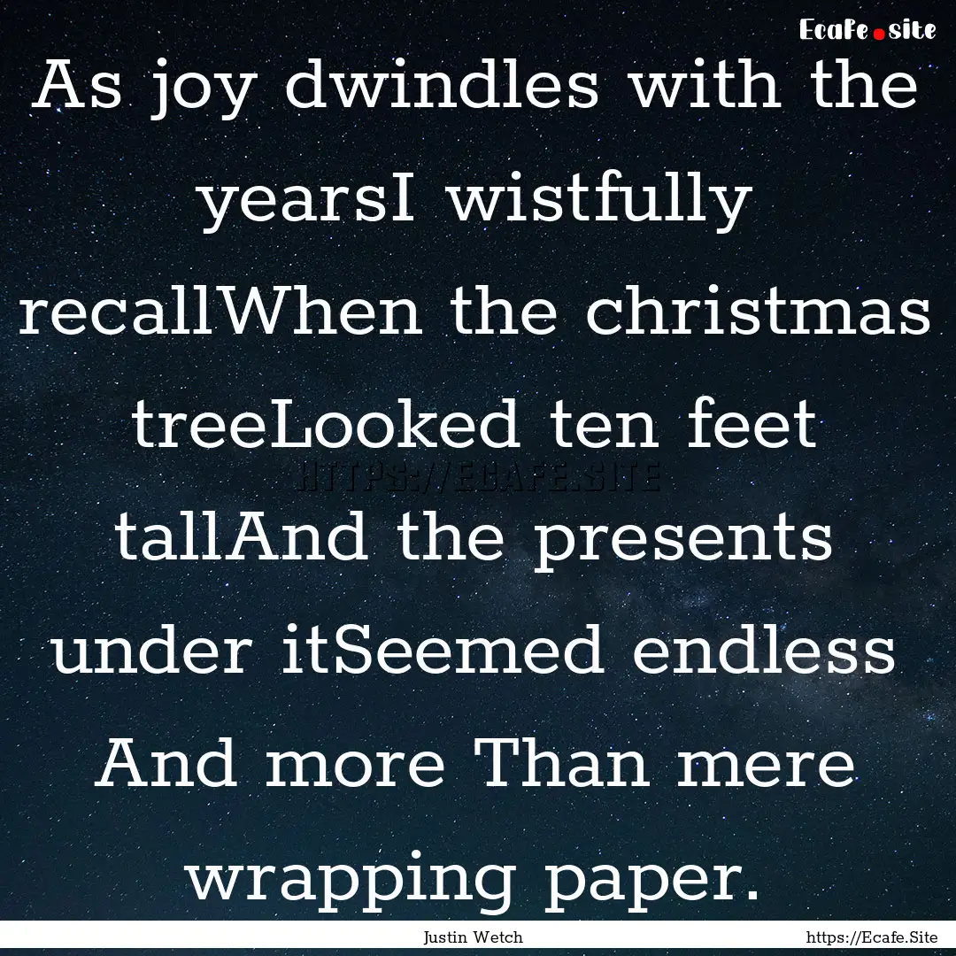 As joy dwindles with the yearsI wistfully.... : Quote by Justin Wetch