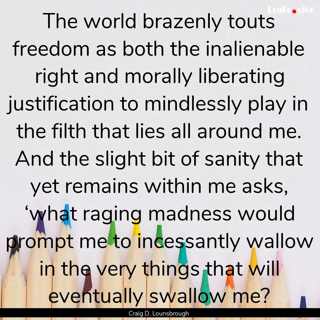 The world brazenly touts freedom as both.... : Quote by Craig D. Lounsbrough