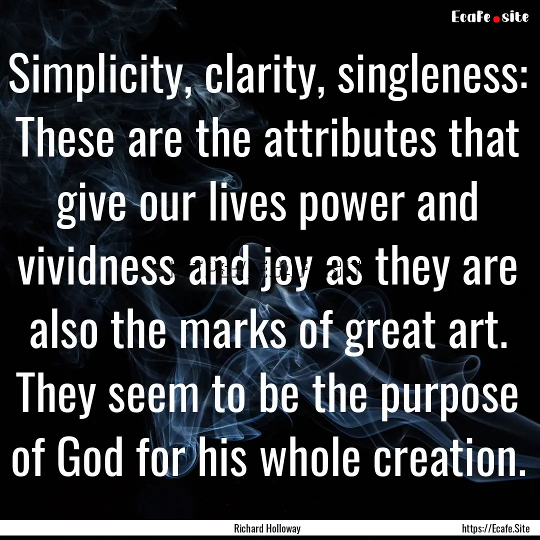 Simplicity, clarity, singleness: These are.... : Quote by Richard Holloway