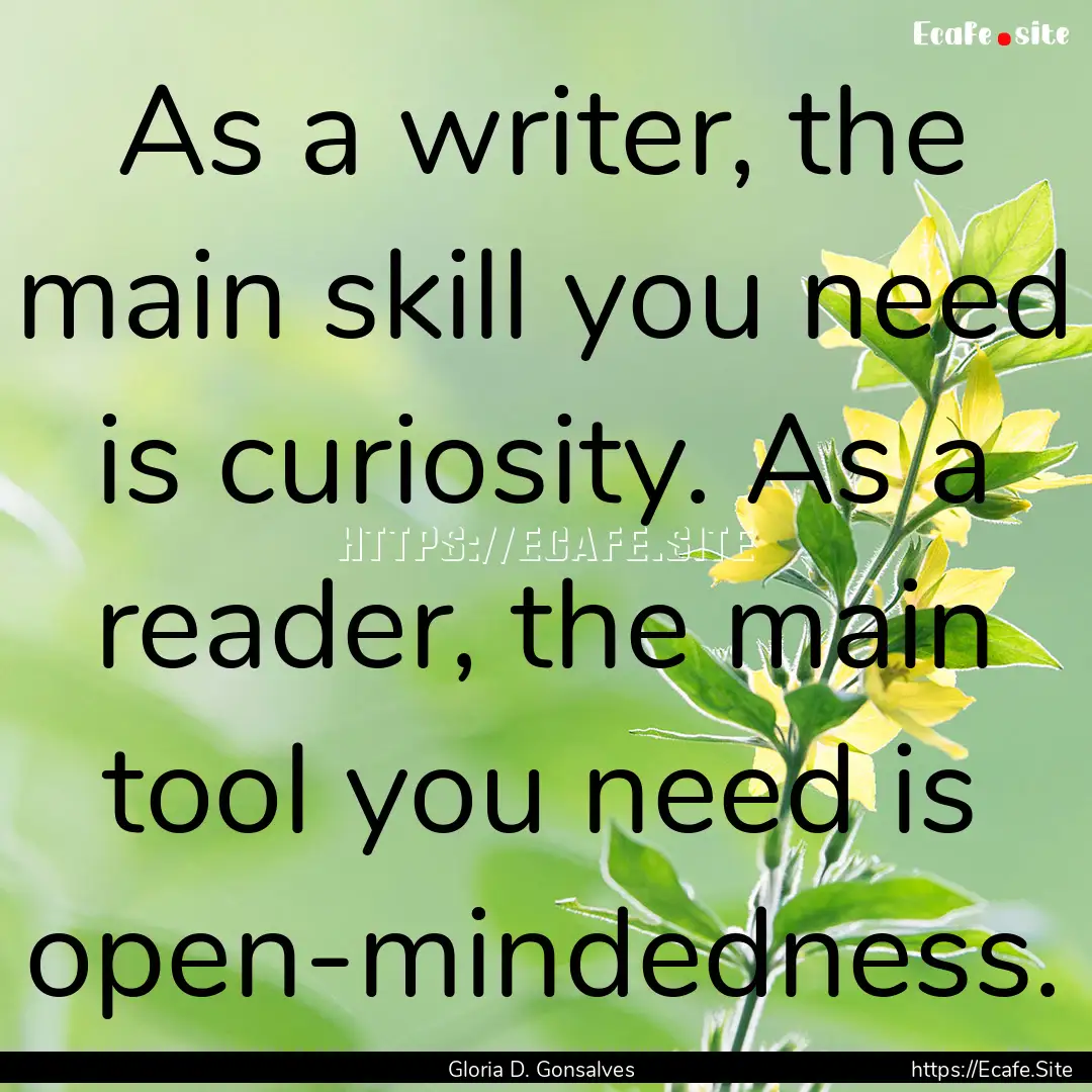 As a writer, the main skill you need is curiosity..... : Quote by Gloria D. Gonsalves